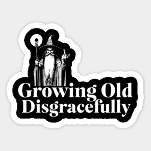 Growing Old Disgracefully Wizard Edition Sticker