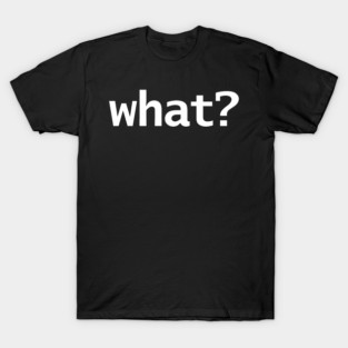 Wait What FRONT AND BACK PRINT T-Shirt