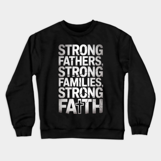 Strong Fathers Strong Family Strong Faith Fatherhood Gift Crewneck Sweatshirt by The Fatherhood Brand