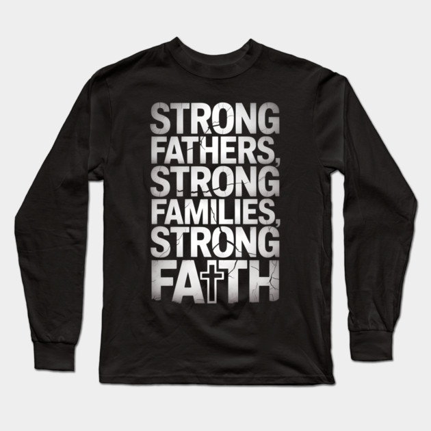 Strong Fathers Strong Family Strong Faith Fatherhood Gift Long Sleeve T-Shirt by The Fatherhood Brand