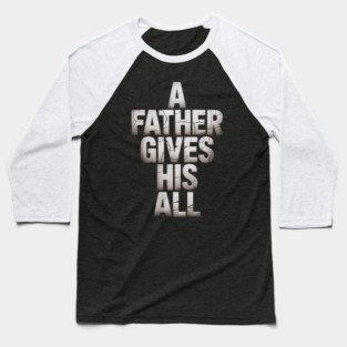 A Father Gives His All Fatherhood Gift Baseball T-Shirt