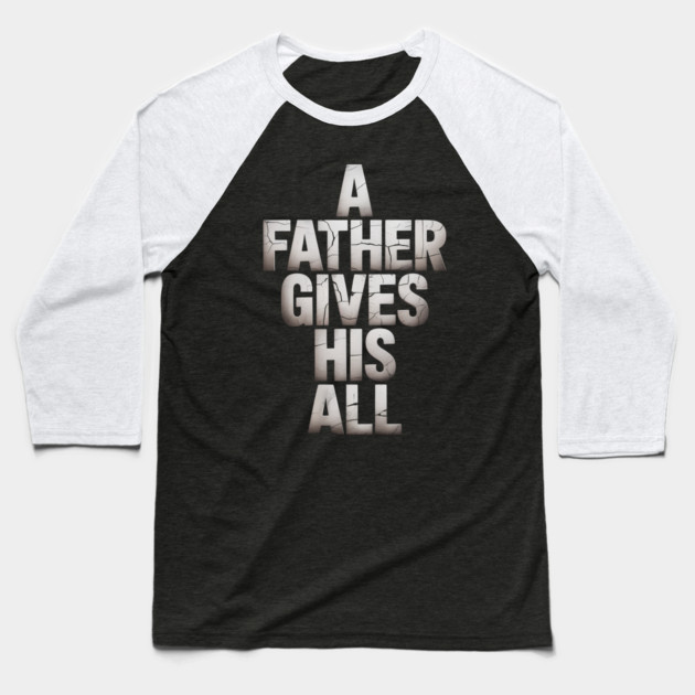 A Father Gives His All Fatherhood Gift Baseball T-Shirt by The Fatherhood Brand