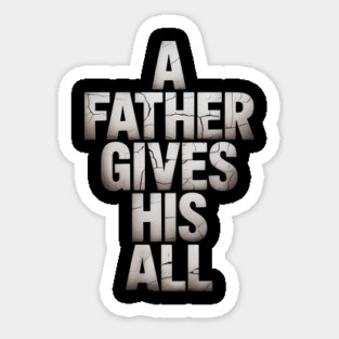 A Father Gives His All Fatherhood Gift Sticker