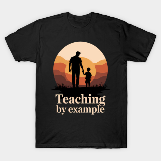 Teaching By Example Fatherhood Gift T-Shirt by The Fatherhood Brand