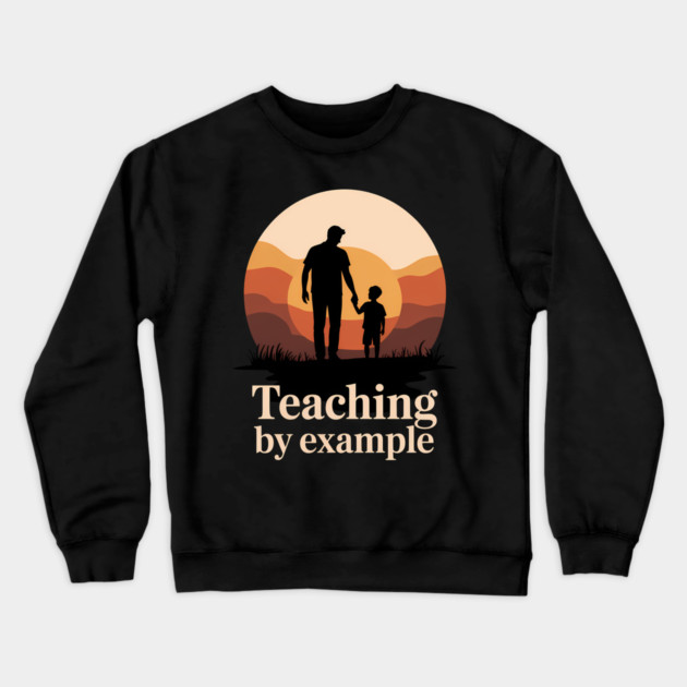 Teaching By Example Fatherhood Gift Crewneck Sweatshirt by The Fatherhood Brand