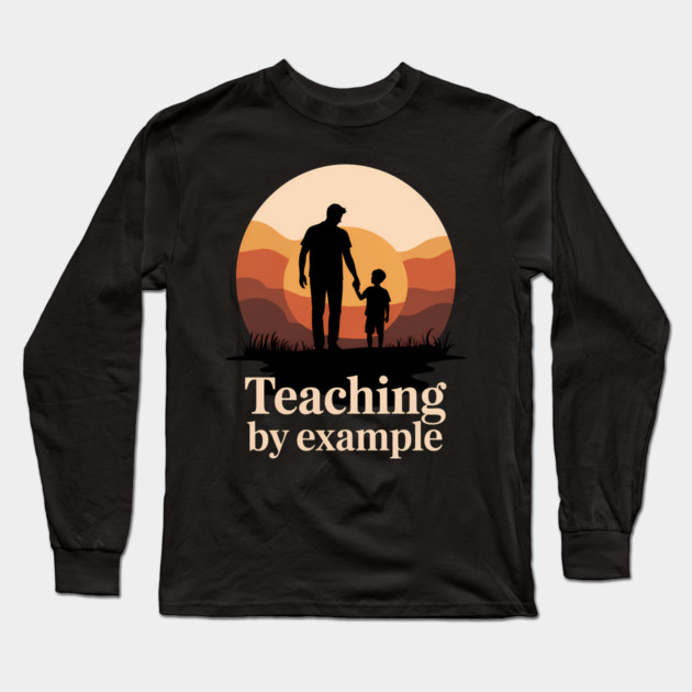 Teaching By Example Fatherhood Gift Long Sleeve T-Shirt by The Fatherhood Brand