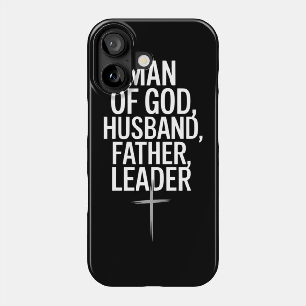 Man of God, Husband, Father, Leader Fatherhood Gift Phone Case by The Fatherhood Brand