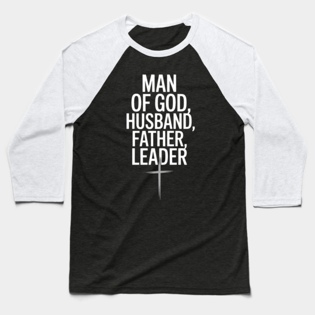 Man of God, Husband, Father, Leader Fatherhood Gift Baseball T-Shirt by The Fatherhood Brand
