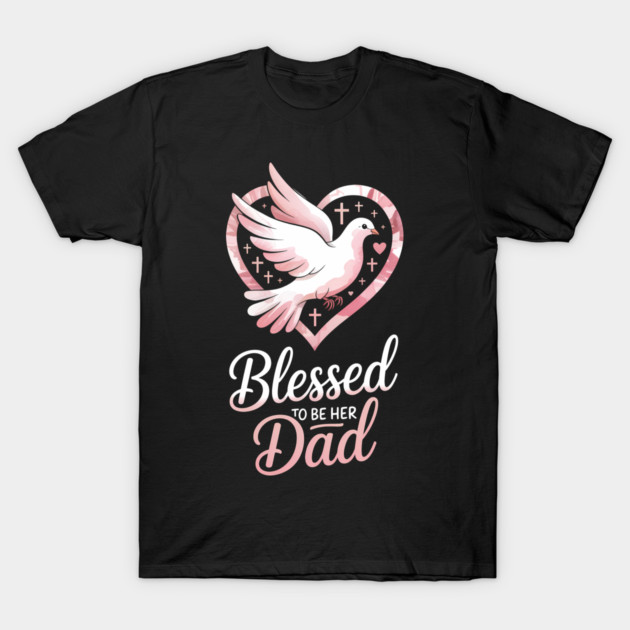 Blessed To Be Her Dad Fatherhood Gift T-Shirt by The Fatherhood Brand