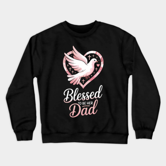 Blessed To Be Her Dad Fatherhood Gift Crewneck Sweatshirt by The Fatherhood Brand