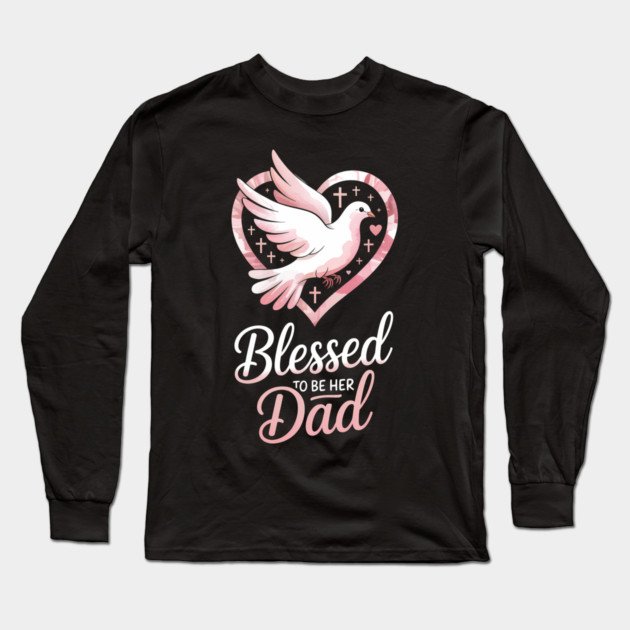 Blessed To Be Her Dad Fatherhood Gift Long Sleeve T-Shirt by The Fatherhood Brand
