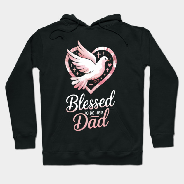 Blessed To Be Her Dad Fatherhood Gift Hoodie by The Fatherhood Brand
