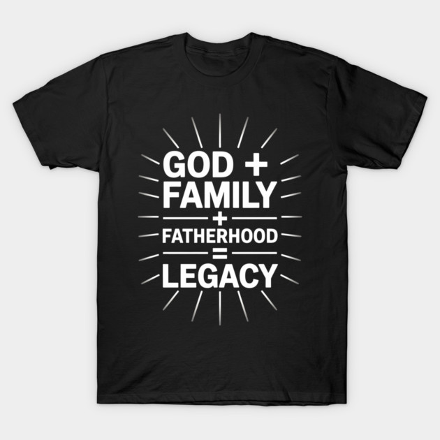 God + Family + Fatherhood = Legacy Fatherhood Gift T-Shirt by The Fatherhood Brand