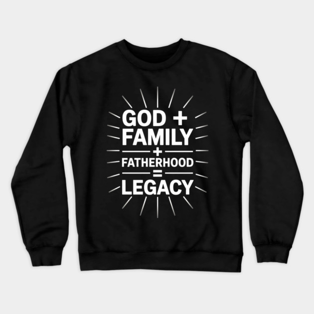 God + Family + Fatherhood = Legacy Fatherhood Gift Crewneck Sweatshirt by The Fatherhood Brand