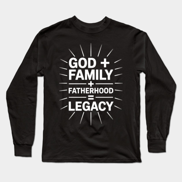 God + Family + Fatherhood = Legacy Fatherhood Gift Long Sleeve T-Shirt by The Fatherhood Brand