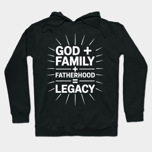 God + Family + Fatherhood = Legacy Fatherhood Gift Hoodie by The Fatherhood Brand
