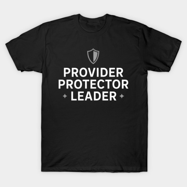 Provider Protector Leader Fatherhood Gift T-Shirt by The Fatherhood Brand