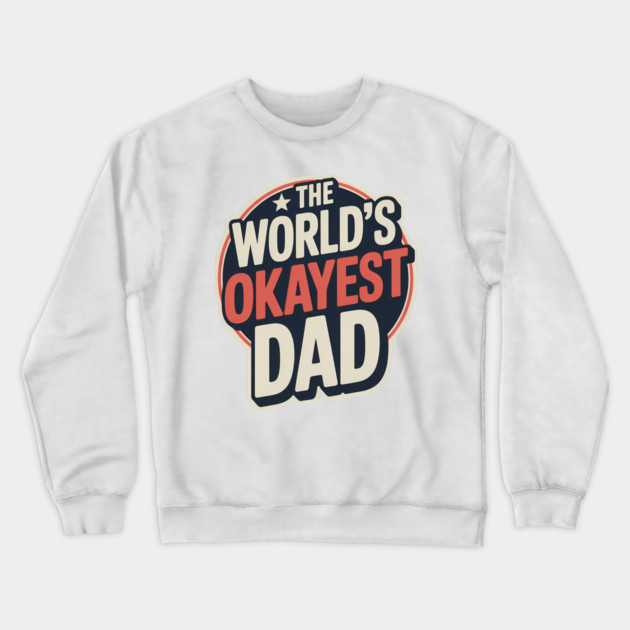The World's Okayest Dad Fatherhood Gift Crewneck Sweatshirt by The Fatherhood Brand