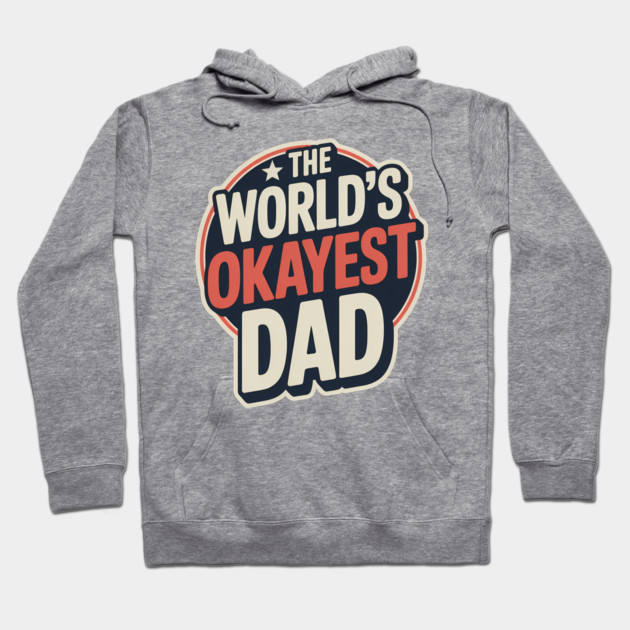 The World's Okayest Dad Fatherhood Gift Hoodie by The Fatherhood Brand