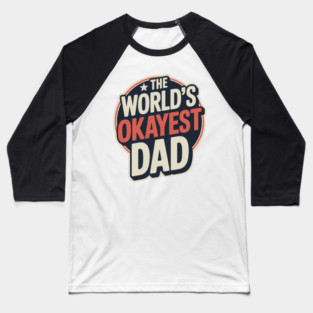 The World's Okayest Dad Fatherhood Gift Baseball T-Shirt