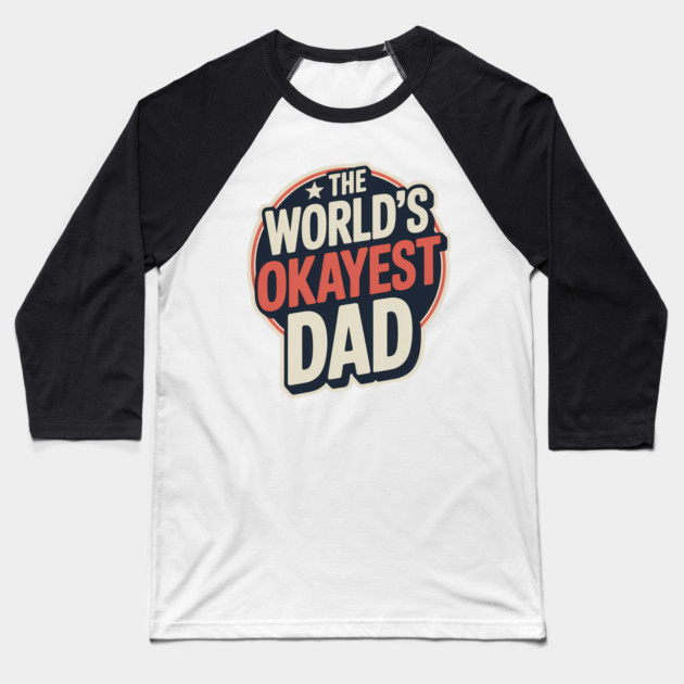The World's Okayest Dad Fatherhood Gift Baseball T-Shirt by The Fatherhood Brand