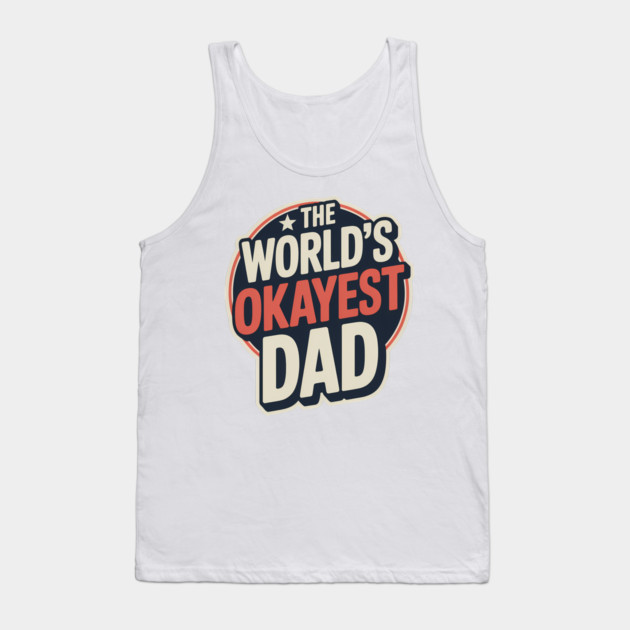 The World's Okayest Dad Fatherhood Gift Tank Top by The Fatherhood Brand