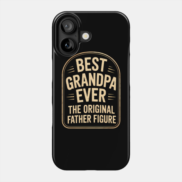 Best Grandpa Ever The Original Father Figure Fatherhood Gift Phone Case by The Fatherhood Brand