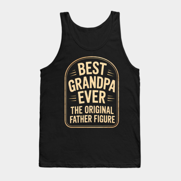 Best Grandpa Ever The Original Father Figure Fatherhood Gift Tank Top by The Fatherhood Brand