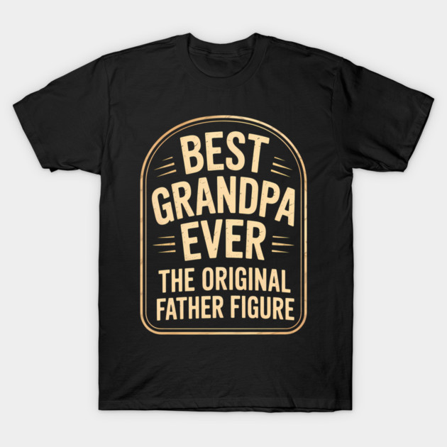 Best Grandpa Ever The Original Father Figure Fatherhood Gift T-Shirt by The Fatherhood Brand
