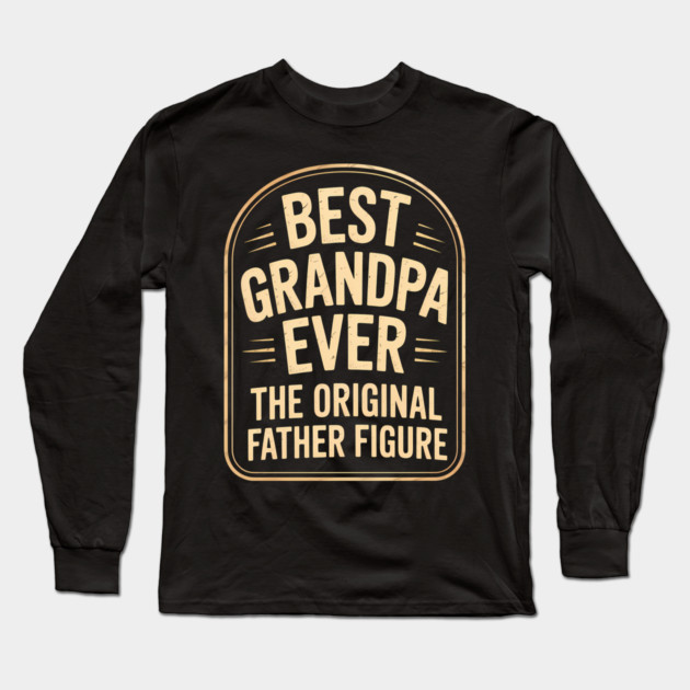 Best Grandpa Ever The Original Father Figure Fatherhood Gift Long Sleeve T-Shirt by The Fatherhood Brand