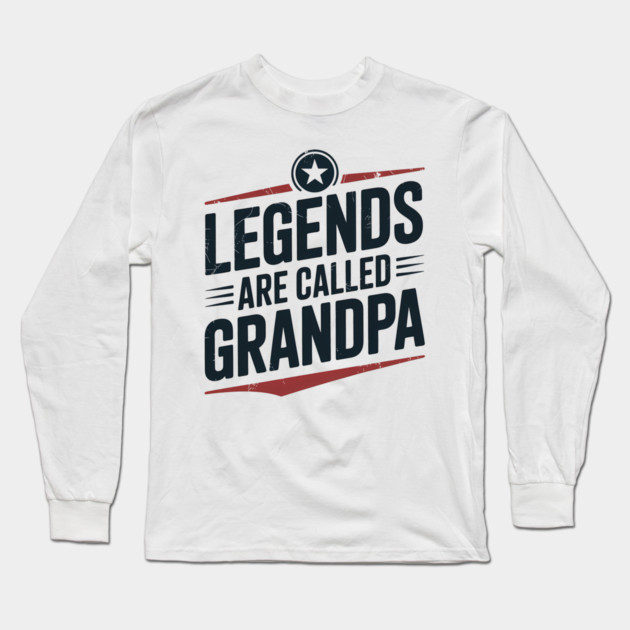 Legends Are Called Grandpa Fatherhood Gift Long Sleeve T-Shirt by The Fatherhood Brand