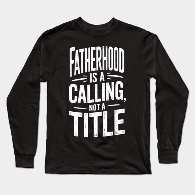 Fatherhood Is A Calling Not A Title Fatherhood Gift Long Sleeve T-Shirt by The Fatherhood Brand