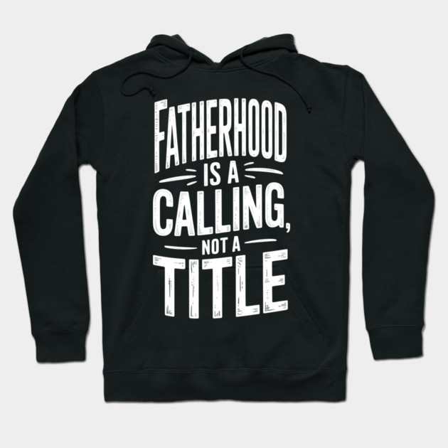 Fatherhood Is A Calling Not A Title Fatherhood Gift Hoodie by The Fatherhood Brand
