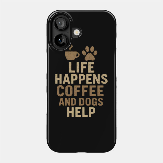 Life Happens Coffee and Dogs Help Funny Dog Lover Coffee Graphic Phone Case by MakerMind8.2