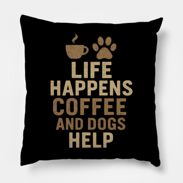 Life Happens Coffee and Dogs Help Funny Dog Lover Coffee Graphic Pillow by MakerMind8.2