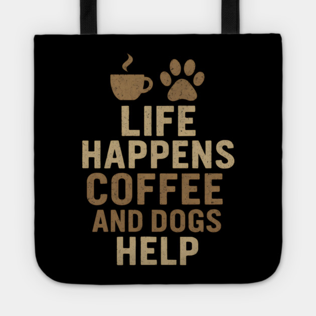Life Happens Coffee and Dogs Help Funny Dog Lover Coffee Graphic Tote by MakerMind8.2