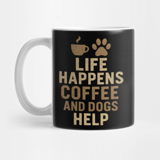 Life Happens Coffee and Dogs Help Funny Dog Lover Coffee Graphic by MakerMind8.2