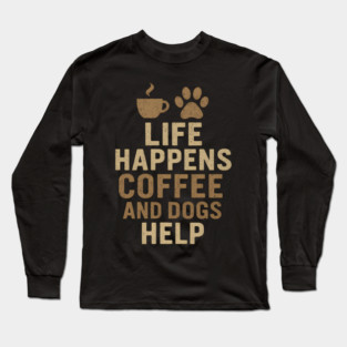 Life Happens Coffee and Dogs Help Funny Dog Lover Coffee Graphic Long Sleeve T-Shirt