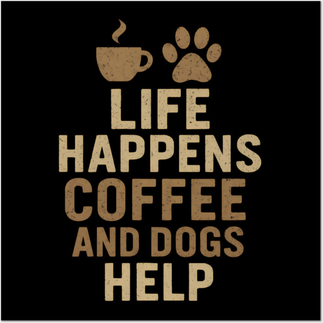 Life Happens Coffee and Dogs Help Funny Dog Lover Coffee Graphic Wall Art by MakerMind8.2