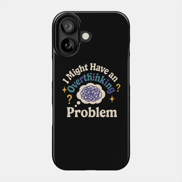 I Might Have an Overthinking Problem Funny Anxiety Humor Graphic Phone Case by MakerMind8.2