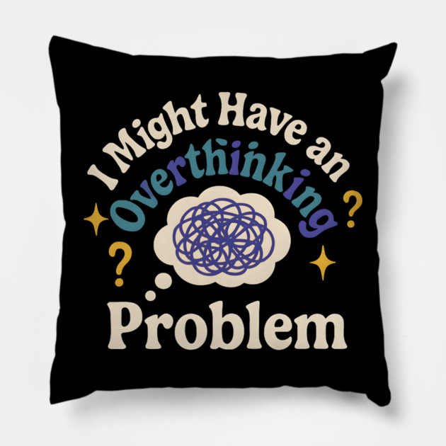 I Might Have an Overthinking Problem Funny Anxiety Humor Graphic Pillow by MakerMind8.2