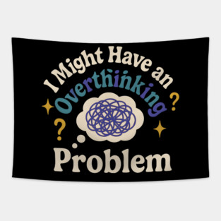 I Might Have an Overthinking Problem Funny Anxiety Humor Graphic Tapestry