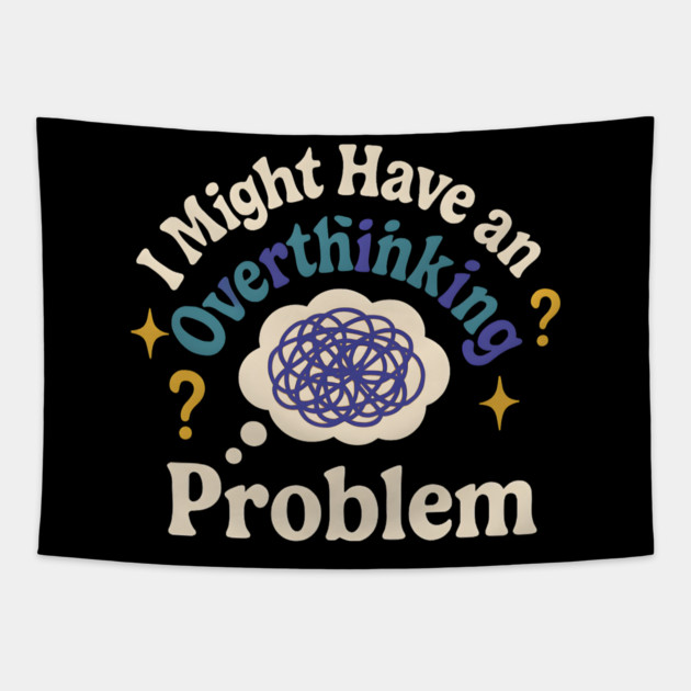 I Might Have an Overthinking Problem Funny Anxiety Humor Graphic Tapestry by MakerMind8.2