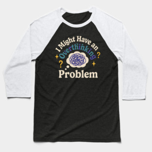 I Might Have an Overthinking Problem Funny Anxiety Humor Graphic Baseball T-Shirt