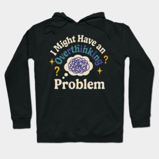 I Might Have an Overthinking Problem Funny Anxiety Humor Graphic Hoodie