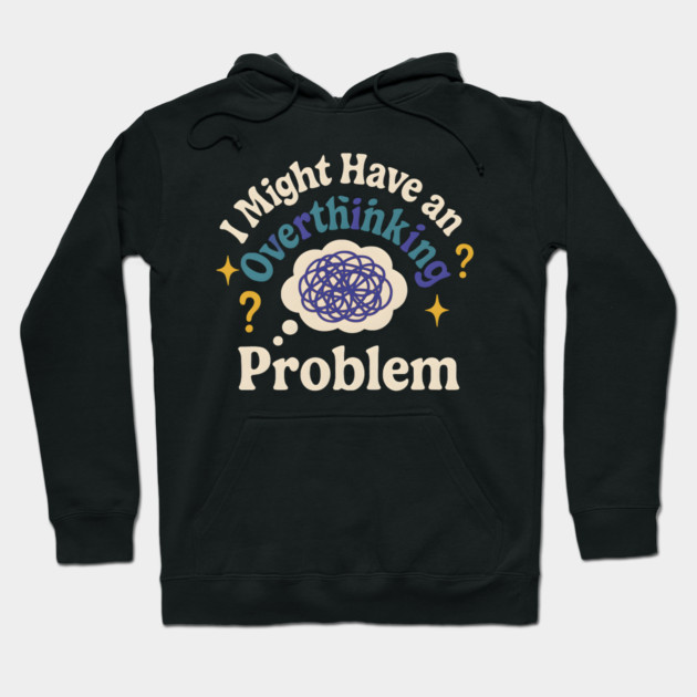 I Might Have an Overthinking Problem Funny Anxiety Humor Graphic Hoodie by MakerMind8.2
