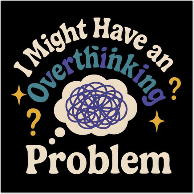 I Might Have an Overthinking Problem Funny Anxiety Humor Graphic Wall Art by MakerMind8.2