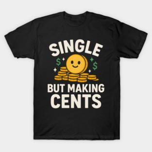 Single But Making Cents Funny Money Quote Humor Graphic T-Shirt