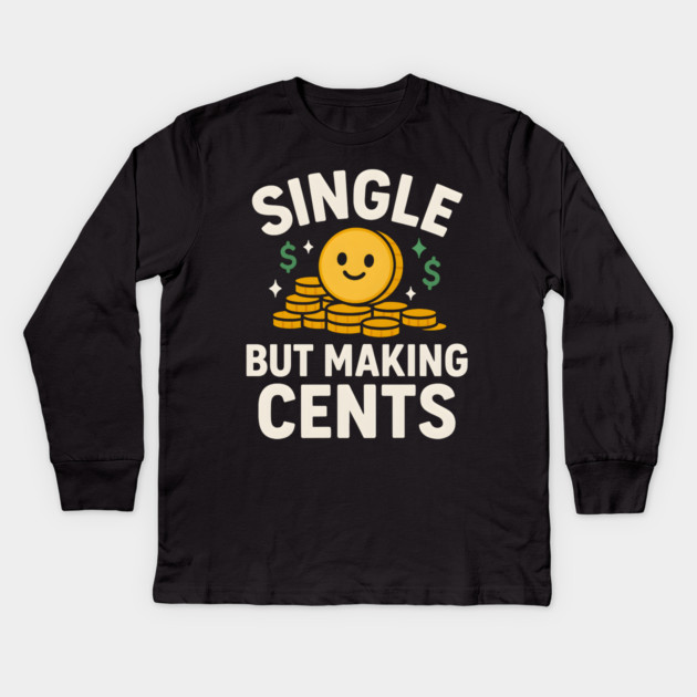 Single But Making Cents Funny Money Quote Humor Graphic Kids Long Sleeve T-Shirt by MakerMind8.2
