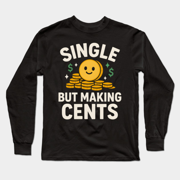 Single But Making Cents Funny Money Quote Humor Graphic Long Sleeve T-Shirt by MakerMind8.2